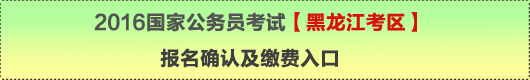 2016年國家公務員考試【黑龍江考區(qū)】報名確認及繳費入口